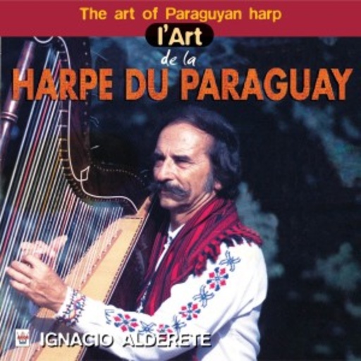 Ignacio Alderete – The Art Of Paraguyan - L'Art De La Harpe Du Paraguay