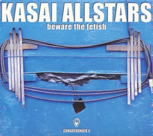 Kasai Allstars – Beware The Fetish: Congotronics 5