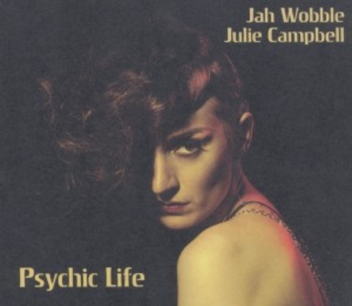 Jah Wobble & Julie Campbell – Psychic Life
