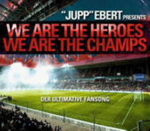 Jupp Ebert – We Are The Heroes, We Are The Champs