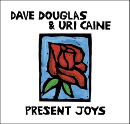 Dave Douglas/Uri Caine – Present Joys