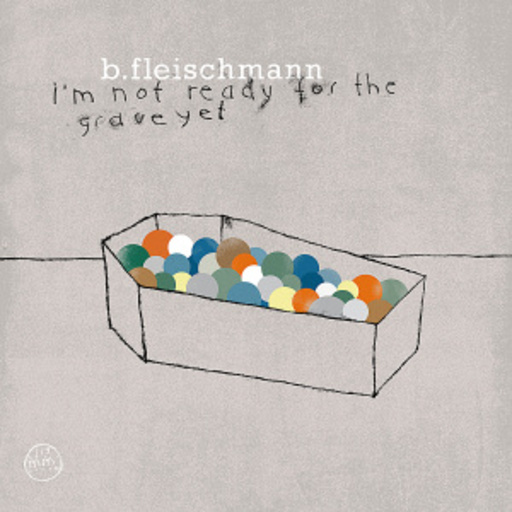 B. Fleischmann – I'm Not Ready For The Grave Yet