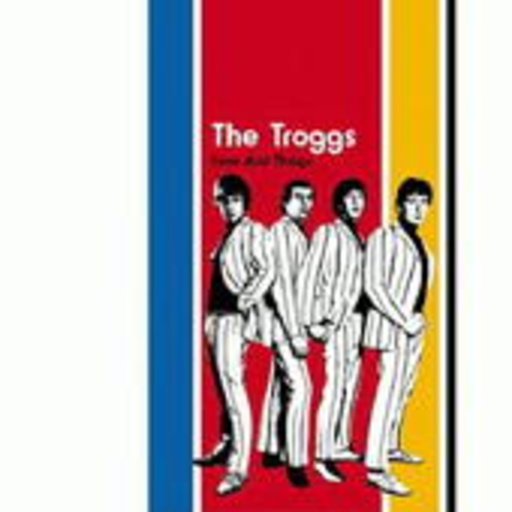 The Troggs – Love And Things
