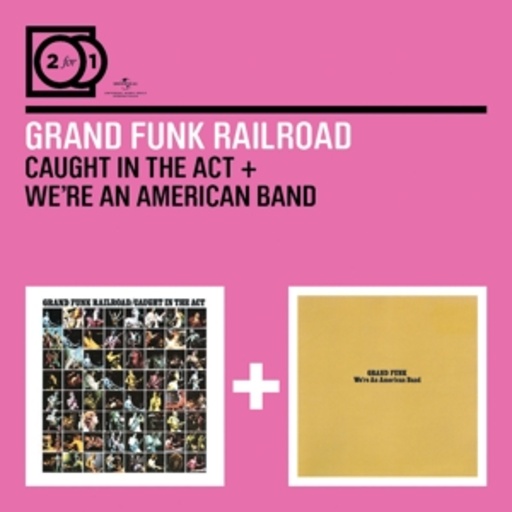 Grand Funk Railroad – 2 For 1: Caught In The Act/We're An American Band