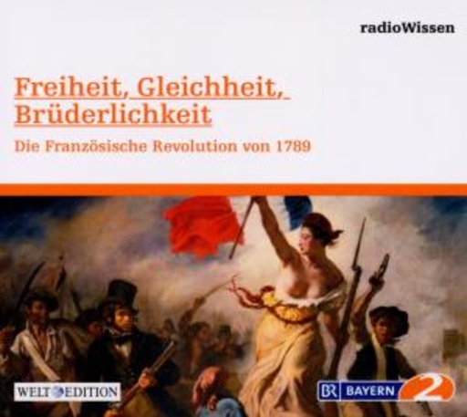 Diverse – BR 2 Radiowissen: Freiheit, Gleichheit, Brüderlichkeit - Die Franz. Revolution