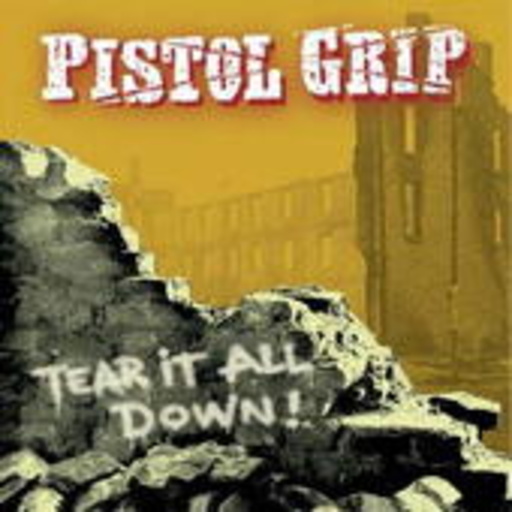 Pistol Grip – Tear It All Down
