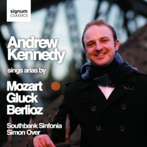 Andrew Kennedy – Sings Arias By Mozart, Gluck Ans Berlioz