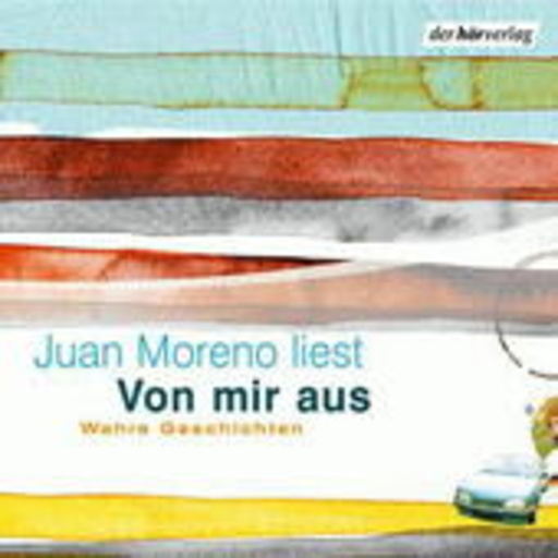 Juan Moreno – Von mir aus - Wahre Geschichten