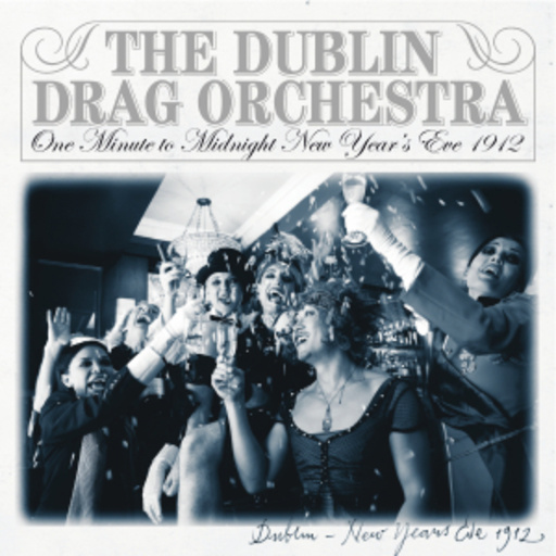 The Dublin Drag Orchestra – One Minute To Midnight - New Year's Eve 1912