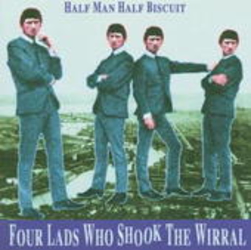 Half Man Half Biscuit – Four Lads Who Shook The Wirral