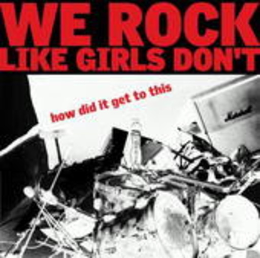 We Rock Like Girls Don't – How Did I Get To This