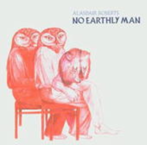 Alasdair Roberts – No Earthly Man