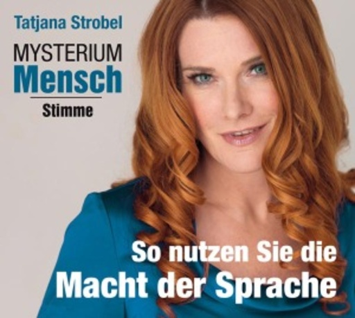 Tatjana Strobel – Mysterium Mensch: Stimme - So nutzen Sie die Macht der Sprache