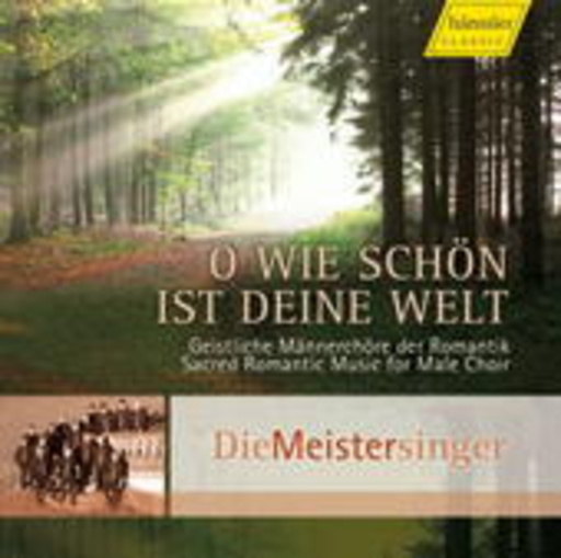 Die Meistersinger – O wie schön ist deine Welt - Geistliche Männerchöre der Romantik