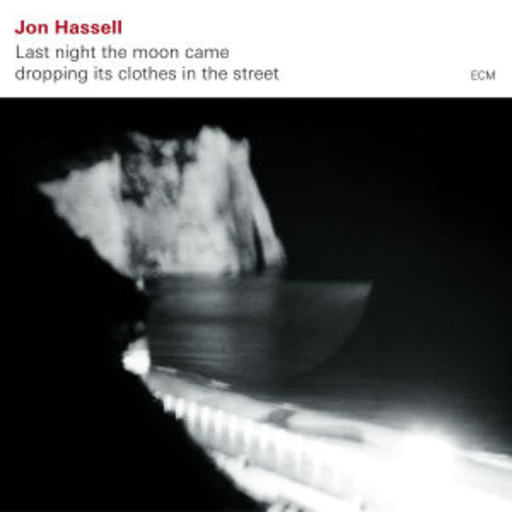 Jon Hassell – Last Night The Moon Came Dropping It's Clothes In The Street