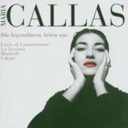 Maria Callas – Die legendären Arien aus Lucia Di Lammermoor, La Traviata, Macbeth, Lakmé