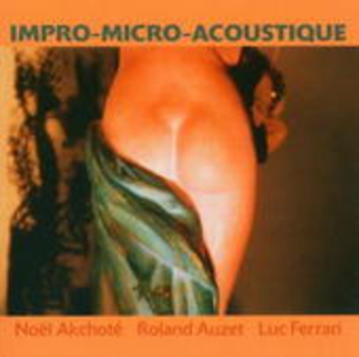 Noel Akchote/Roland Auzet/Luc Ferrari – Impro-Micro-Acoustique