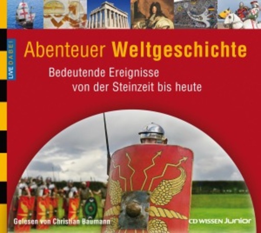 Christian Baumann – Abenteuer Weltgeschichte - Bedeutende Ereignisse von der Steinzeit bis heute