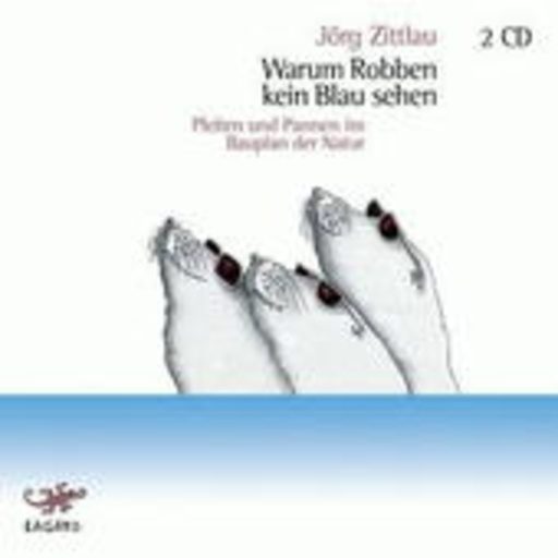 Diverse – Warum Robben kein Blau sehen (Pleiten & Pannen im Bauplan der Natur)