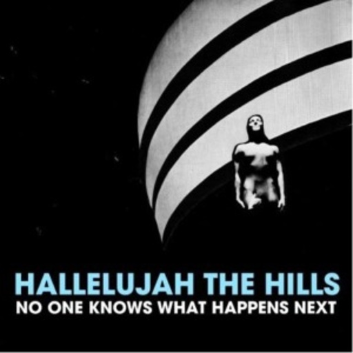 Hallelujah The Hills – No One Knows What Happens Next