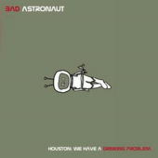 Bad Astronaut – Houston: We Have A Drinking Problem