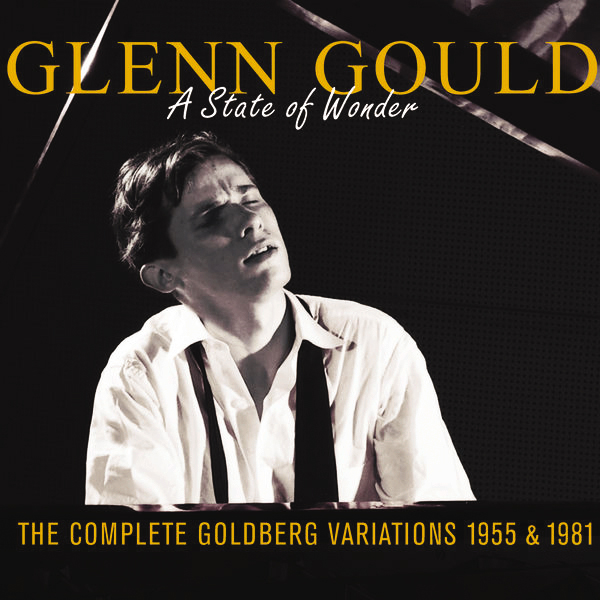 Glenn Gould – A State Of Wonder - The Complete Goldberg Variations 1955 & 1981