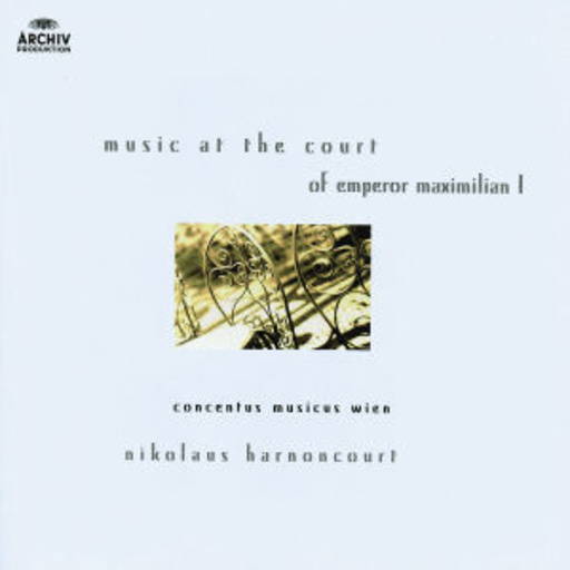 Nikolaus Harnoncourt/Concentus Musicus – Music At The Court Of Emperor Maximilian 1 (Archiv Blue-Serie)