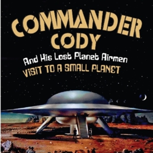 Commander Cody & His Lost Planet Airmen – Visit To A Small Planet