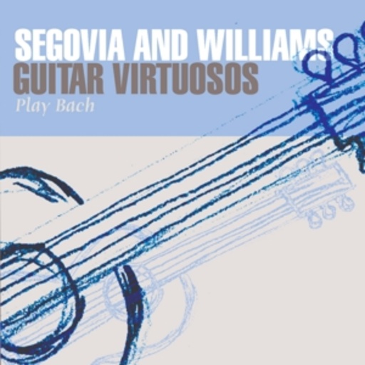 Segovia & Williams – Guitar Virtuosos Play Bach