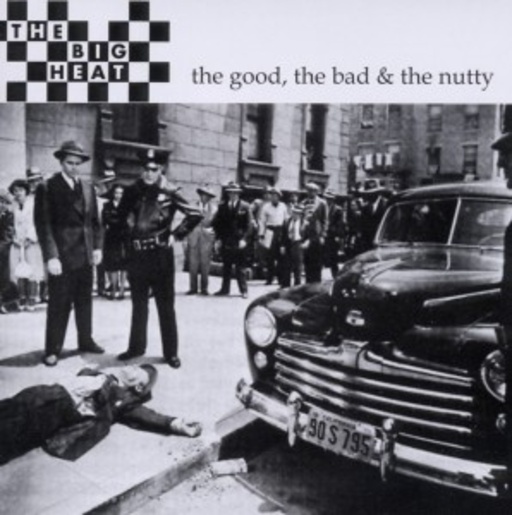 The Big Heat – The Good, The Bad And The Nutty