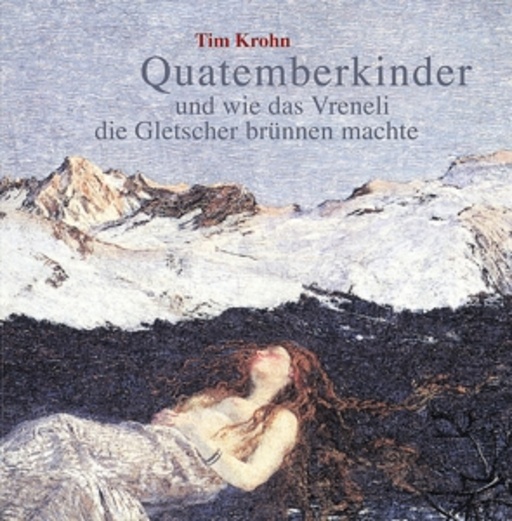 Tim Krohn – Quatemberkinder und wie das Vreneli die Gletscher brünnen machte