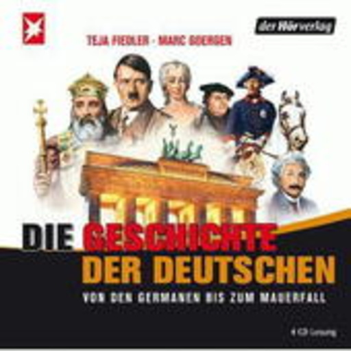 Die Geschichte der Deutschen. Von den Germanen bis zum Mauerfall