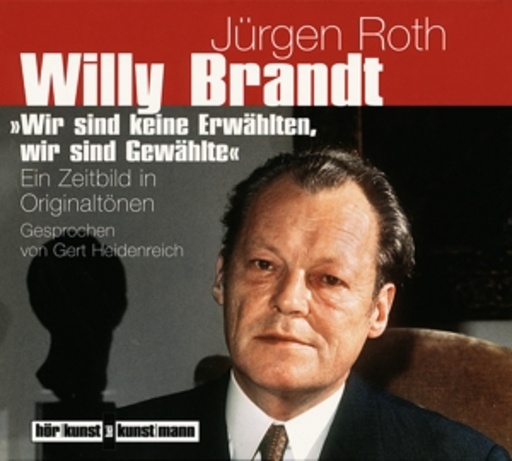 Gert Heidenreich/Jürgen Roth – Willy Brandt - Wir sind keine Erwählten, wir sind Gewählte