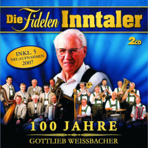 Die Fidelen Inntaler – 100 Jahre Gottlieb Weissbacher