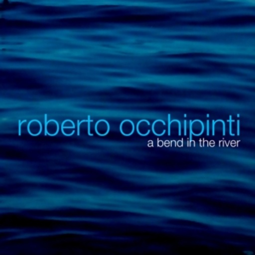Roberto Occhipinti – A Bend In The River