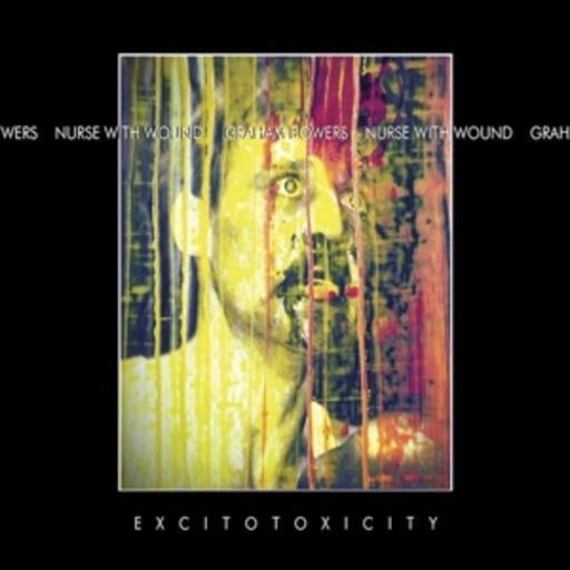 Nurse With Wound & Graham Bowers – Excitotoxicity