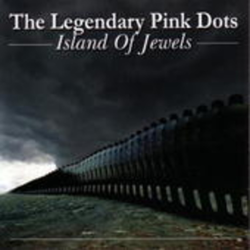 The Legendary Pink Dots – Island Of Jewels