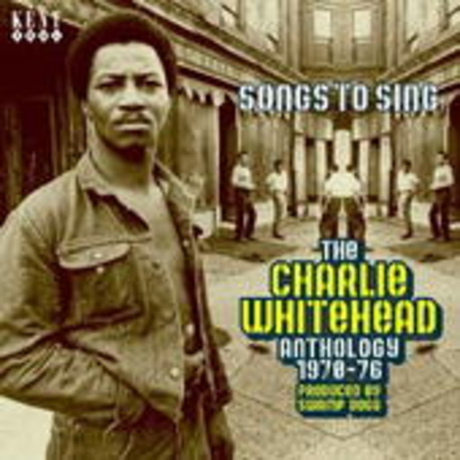 Charlie Whitehead – Songs To Sing: Anthology 1969-73