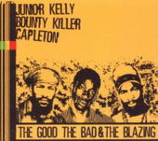 Junior Kelly/Bounty Killer & Capleton – The Good, The Bad & The Blazing