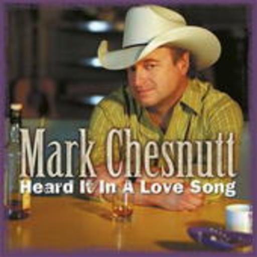 Mark Chesnutt – Heard It In A Love Song
