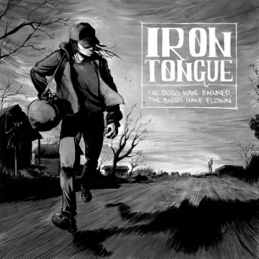 Iron Tongue – The Dogs Have Barked, The Birds Have Flown