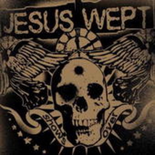 Jesus Wept – Show's Over