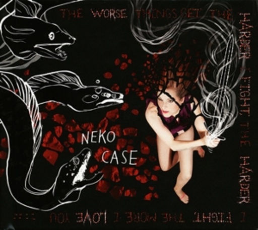 Neko Case – The Worse Things Get, The Harder I Fight, The Harder I Fight...