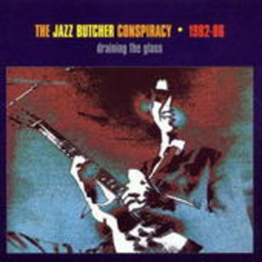 The Jazz Butcher – Draining The Glass 1982-86