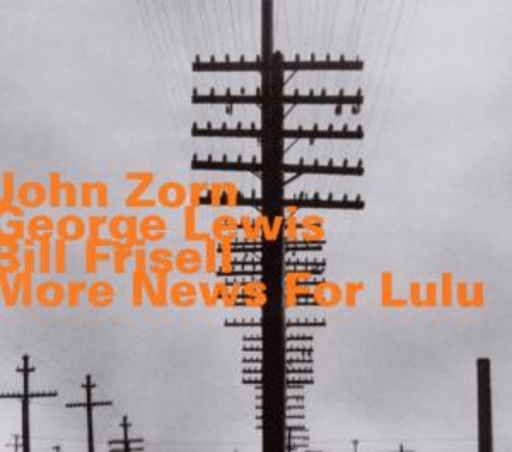 John Zorn/George Lewis/Bill Frisell – More News For Lulu