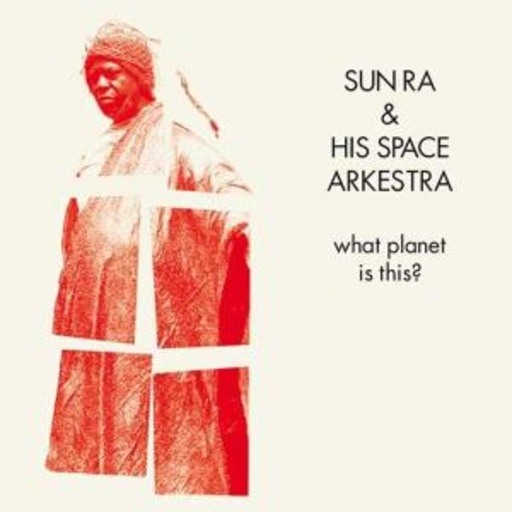 Sun Ra & His Space Arkestra – What Planet Is This?