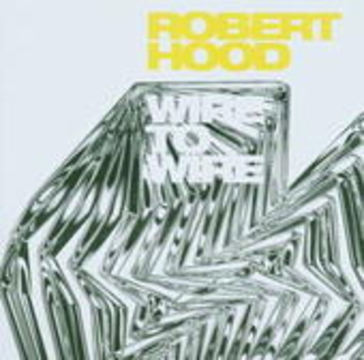 Robert Hood – Wire To Wire