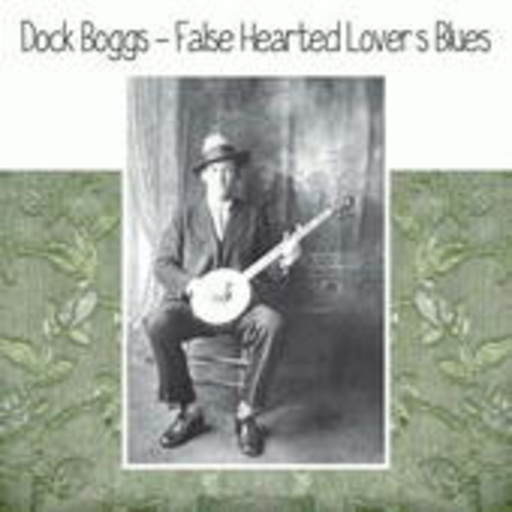 Dock Boggs – False Hearted Lover's Blues
