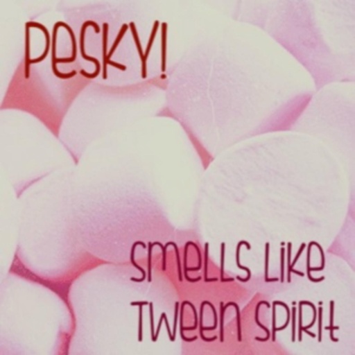 Pesky! – Smells Like Tween Spirit