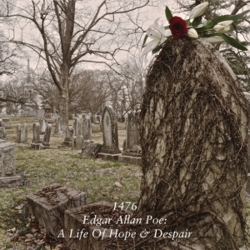 1476 – Edgar Allen Poe - A Life Of Hope & Despair